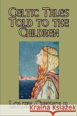 Celtic Tales Told to the Children Louey Chisholm Katherine Cameron 9781493793426 Createspace Independent Publishing Platform - książka