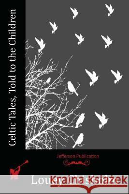 Celtic Tales, Told to the Children Louey, Comp Chisholm 9781530102228 Createspace Independent Publishing Platform - książka