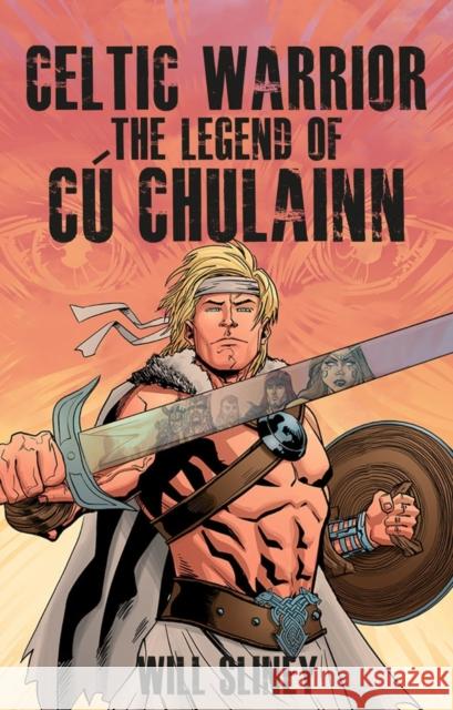Celtic Warrior: The Legend of Cu Chulainn Will Sliney 9781847173386 O'Brien Press Ltd - książka