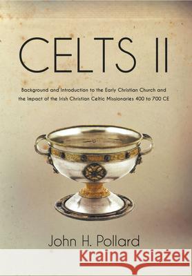 Celts II: Background and Introduction to the Early Christian Church and the Impact of the Irish Christian Celtic Missionaries 40 John H. Pollard 9781789553567 New Generation Publishing - książka