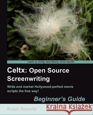 Celtx: Open Source Screenwriting Beginner's Guide Ralph Roberts 9781849513821 Packt Publishing - książka