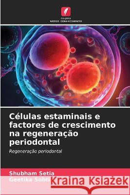 Celulas estaminais e factores de crescimento na regeneracao periodontal Shubham Setia Geetika Sobti  9786206005827 Edicoes Nosso Conhecimento - książka