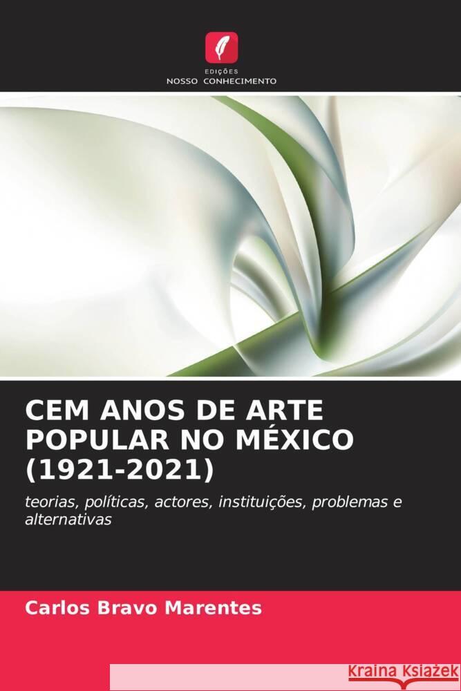 CEM ANOS DE ARTE POPULAR NO MÉXICO (1921-2021) Bravo Marentes, Carlos 9786206368793 Edições Nosso Conhecimento - książka