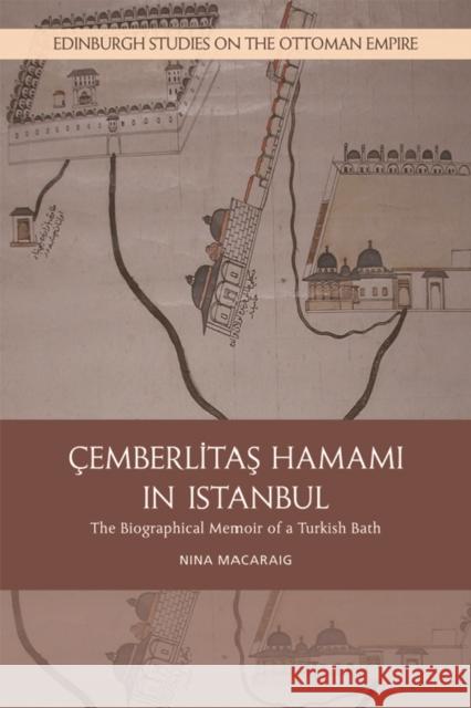 Cemberlitas Hamami in Istanbul: The Biographical Memoir of a Turkish Bath Nina Macaraig 9781474434102 Edinburgh University Press - książka