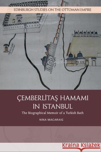 Cemberlitas Hamami in Istanbul: The Biographical Memoir of a Turkish Bath Nina Macaraig 9781474434119 Edinburgh University Press - książka