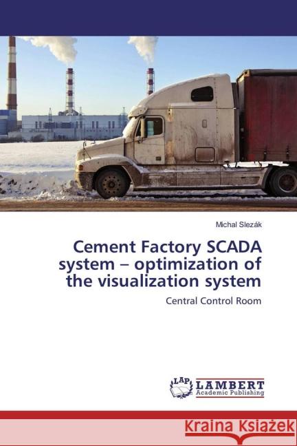 Cement Factory SCADA system - optimization of the visualization system : Central Control Room Slezák, Michal 9783659826665 LAP Lambert Academic Publishing - książka