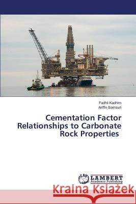 Cementation Factor Relationships to Carbonate Rock Properties Kadhim Fadhil                            Samsuri Ariffin 9783659439209 LAP Lambert Academic Publishing - książka
