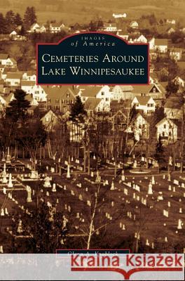 Cemeteries Around Lake Winnipesaukee Glenn a Knoblock 9781531623418 Arcadia Publishing Library Editions - książka