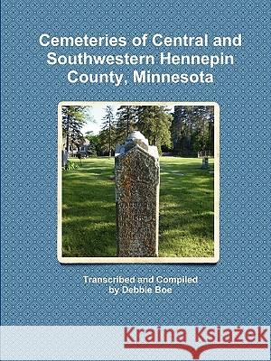 Cemeteries of Central and Southwestern Hennepin County, Minnesota Debbie Boe 9780984408962 Debbie Boe - książka