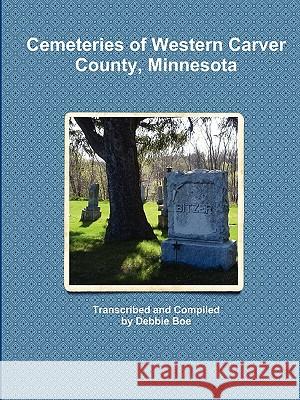 Cemeteries of Western Carver County, Minnesota Debbie Boe 9780984408931 Debbie Boe - książka