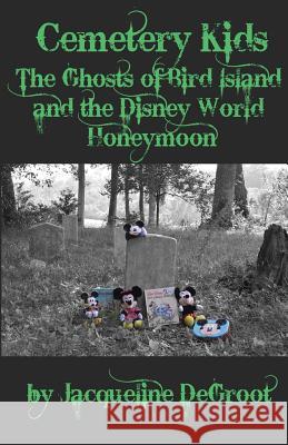 Cemetery Kids: The Ghosts of Bird Island and the Disney World Honeymoon Jacqueline DeGroot 9781532348280 Jacqueline deGroot - książka