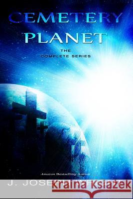 Cemetery Planet: The Complete Series J. Joseph Wright Krystle Wright 9781492819011 Createspace - książka