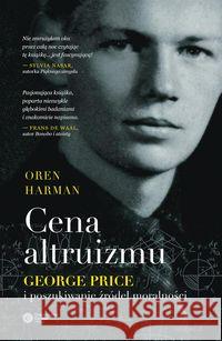 Cena altruizmu. George Price i poszukiwanie.. OREN HARMAN 9788378862932 Copernicus Center Press - książka