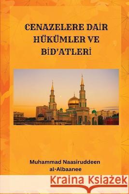 Cenazelere Dair H?k?mler Ve Bid\'atleri Muhammad Naasiruddeen Al-Albaanee 9785064220908 Muhammad Naasiruddeen Al-Albaanee - książka