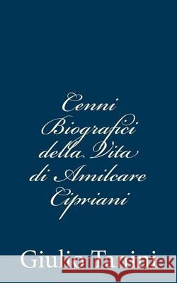 Cenni Biografici della Vita di Amilcare Cipriani Tanini, Giulio 9781481921268 Createspace - książka