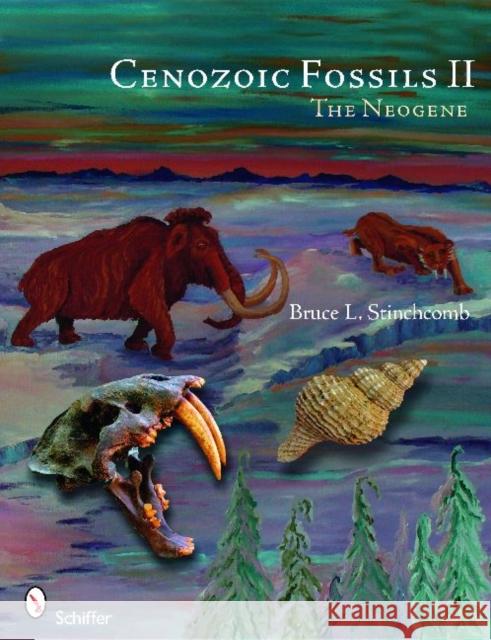 Cenozoic Fossils II: The Neogene Stinchcomb, Bruce L. 9780764335808 Schiffer Publishing - książka