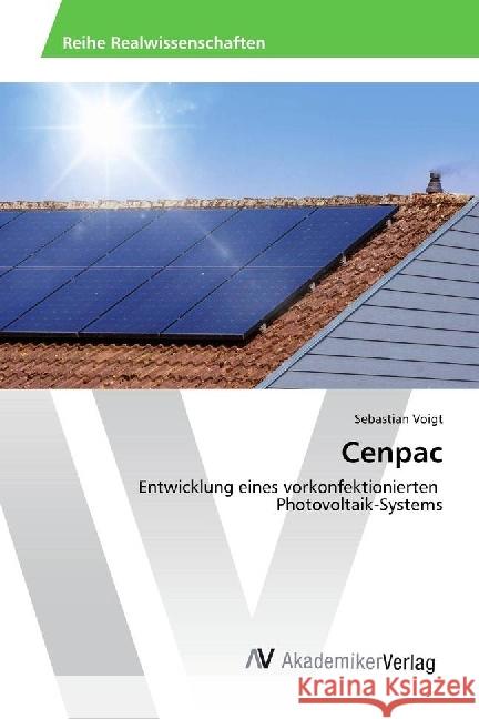 Cenpac : Entwicklung eines vorkonfektionierten Photovoltaik-Systems Voigt, Sebastian 9786202204705 AV Akademikerverlag - książka