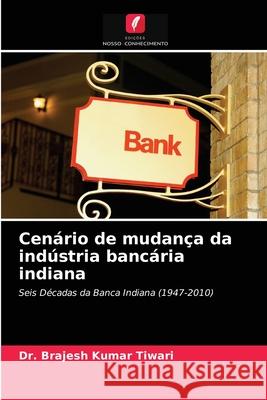 Cenário de mudança da indústria bancária indiana Dr Brajesh Kumar Tiwari 9786203244212 Edicoes Nosso Conhecimento - książka