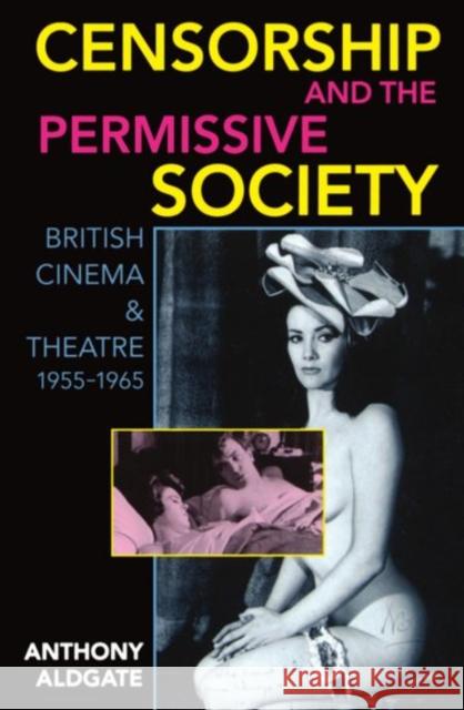 Censorship and the Permissive Society: British Cinema and Theatre, 1955-1965 Aldgate, Anthony 9780198183525 Oxford University Press, USA - książka
