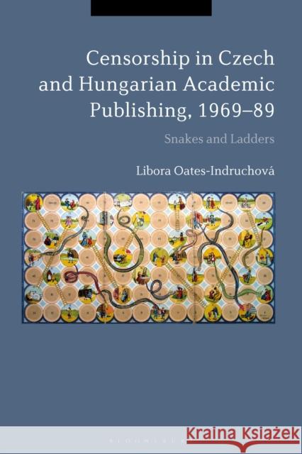 Censorship in Czech and Hungarian Academic Publishing, 1969-89: Snakes and Ladders Prof. Libora Oates-Indruchová (University of Graz, Austria) 9781350253155 Bloomsbury Publishing PLC - książka