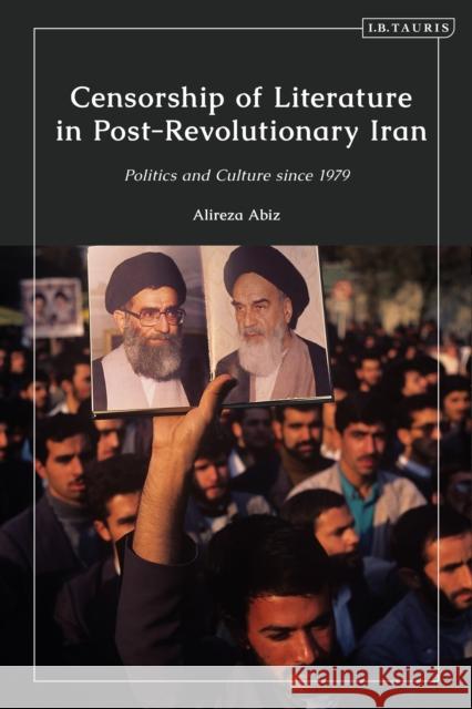 Censorship of Literature in Post-Revolutionary Iran: Politics and Culture Since 1979 Alireza Abiz 9781784538071 I. B. Tauris & Company - książka
