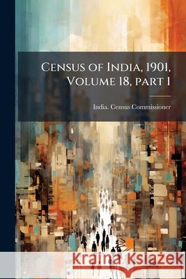 Census of India, 1901, Volume 18, Part 1 India. Census Commis 9781145061170  - książka