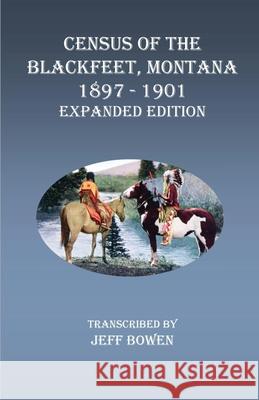 Census of the Blackfeet, Montana, 1897-1901 Expanded Edition Jeff Bowen 9781649680044 Native Study LLC - książka