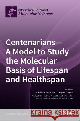 Centenarians-A Model to Study the Molecular Basis of Lifespan and Healthspan Annibale Puca Calogero Caruso 9783036509808 Mdpi AG - książka