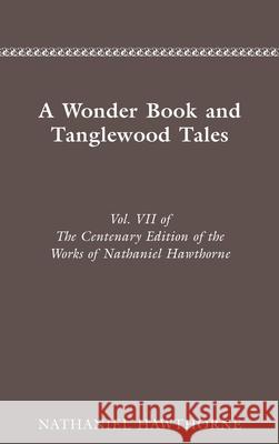Centenary Ed Works Nathaniel Hawthorne: Vol. VII, a Wonder Book and Tanglewood T Volume 7 Hawthorne, Nathaniel 9780814201589 Ohio State University Press - książka
