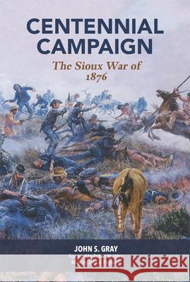 Centennial Campaign: The Sioux War of 1876 John Shapley Gray John A. Popovich Robert M. Utley 9780806121529 University of Oklahoma Press - książka