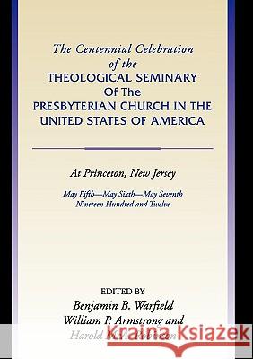 Centennial Celebration of the Theological Seminary of the Presbyterian Church in the United States O Benjamin B. Warfield William P. Armstrong Harold MCA Robinson 9781579107611 Wipf & Stock Publishers - książka