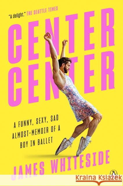 Center Center: A Funny, Sexy, Sad Almost-Memoir of a Boy in Ballet James Whiteside 9780593297858 Penguin Books - książka