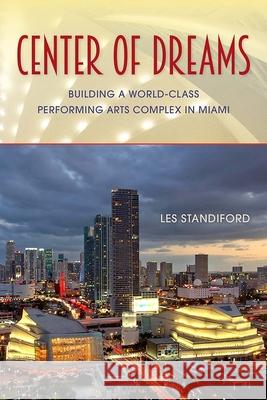 Center of Dreams: Building a World-Class Performing Arts Complex in Miami Les Standiford 9780813056722 University Press of Florida - książka