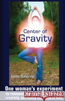 Center of Gravity: One woman's experiment to reinvent her entire life through creativity, spirituality, and a leap of faith. Salerno, Geva 9780991099412 Levity Press - książka
