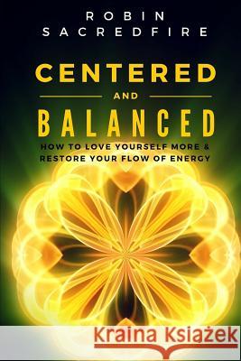 Centered and Balanced: How to Love Yourself More and Restore Your Flow of Energy Robin Sacredfire 9781539821045 Createspace Independent Publishing Platform - książka