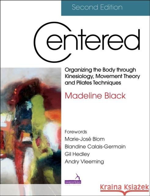 Centered, Second Edition: Organizing the Body Through Kinesiology, Movement Theory and Pilates Techniques Madeline Black 9781912085958 Jessica Kingsley Publishers - książka