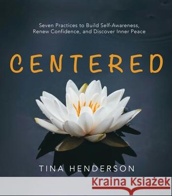 Centered: Seven Practices to Build Self-Awareness, Renew Confidence, and Discover Inner Peace Tina Henderson 9781956370973 Clovercroft Publishing - książka