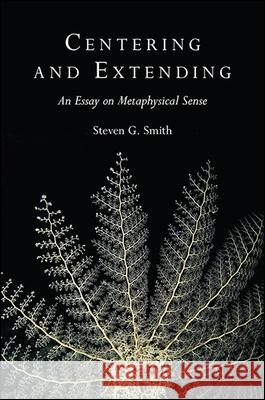 Centering and Extending: An Essay on Metaphysical Sense Steven G. Smith 9781438464244 State University of New York Press - książka