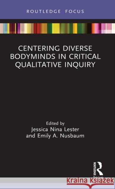 Centering Diverse Bodyminds in Critical Qualitative Inquiry Jessica Nina Lester Emily a. Nusbaum 9780367470869 Routledge - książka