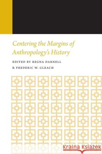 Centering the Margins of Anthropology's History: Histories of Anthropology Annual, Volume 14 Darnell, Regna 9781496225535 University of Nebraska Press - książka
