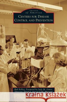 Centers for Disease Control and Prevention Bob Kelley Gantt Director of the David J. Sencer CD 9781531670580 Arcadia Library Editions - książka