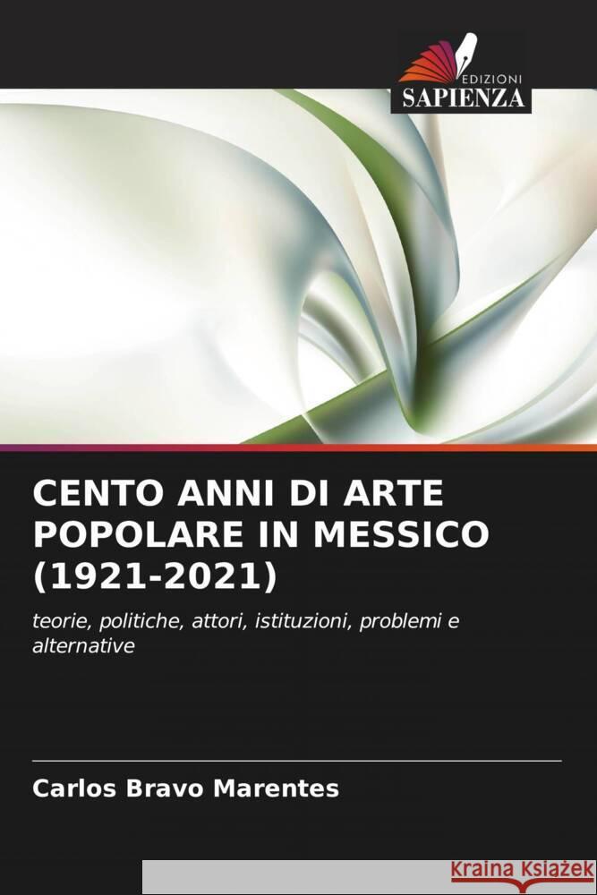 CENTO ANNI DI ARTE POPOLARE IN MESSICO (1921-2021) Bravo Marentes, Carlos 9786206368816 Edizioni Sapienza - książka