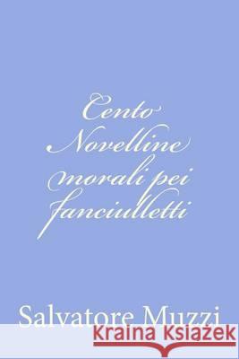 Cento Novelline morali pei fanciulletti Muzzi, Salvatore 9781480021013 Createspace - książka