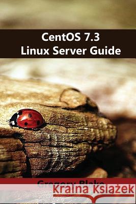 CentOS 7.3 Linux Server Guide Blake, Gregory 9781546493464 Createspace Independent Publishing Platform - książka