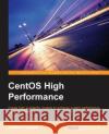 CentOS High Performance A. Canepa, Gabriel 9781785288685 Packt Publishing