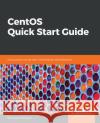 CentOS Quick Start Guide Kalkhanda, Shiwang 9781789344875 Packt Publishing