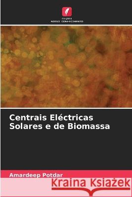 Centrais El?ctricas Solares e de Biomassa Amardeep Potdar 9786205714720 Edicoes Nosso Conhecimento - książka