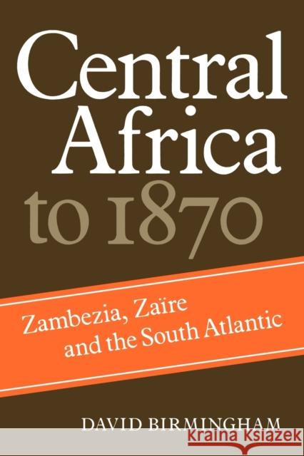 Central Africa to 1870: Zambezia, Zaire and the South Atlantic Birmingham, David 9780521284448 Cambridge University Press - książka