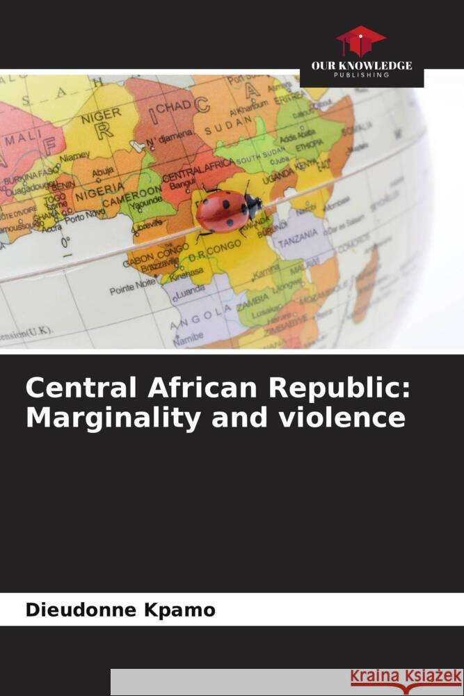 Central African Republic: Marginality and violence Dieudonn? Kpamo 9786206665786 Our Knowledge Publishing - książka