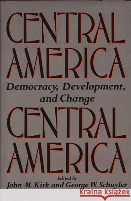 Central America: Democracy, Development, and Change Kirk, John 9780275930493 Praeger Publishers - książka